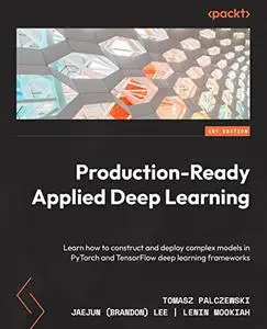 Production-Ready Applied Deep Learning: Learn how to construct and deploy complex models in PyTorch and TensorFlow (repost)