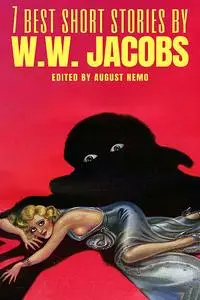 «7 best short stories by W. W. Jacobs» by August Nemo, W.W.Jacobs