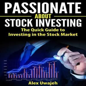 «Passionate about Stock Investing: The Quick Guide to Investing in the Stock Market» by Alex Uwajeh