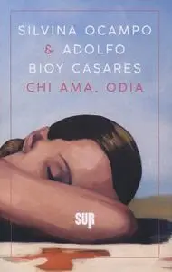 Silvina Ocampo, Adolfo Bioy Casares - Chi ama, odia