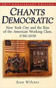 Chants Democratic: New York City and the Rise of the American Working Class, 1788-1850