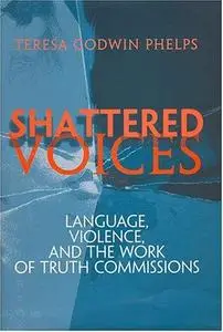 Shattered voices : language, violence, and the work of truth commissions