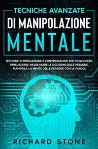 Tecniche Avanzate Di Manipolazione Mentale Tecniche Di Persuasione E Conversazione Per Convincere