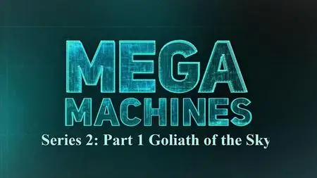 Sci Ch - Mega Machines Series 2: Part 1 Goliath of the Sky (2020)