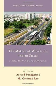 The Making of Miracles in Indian States: Andhra Pradesh, Bihar, and Gujarat (Studies in Indian Economic Policies) (Repost)