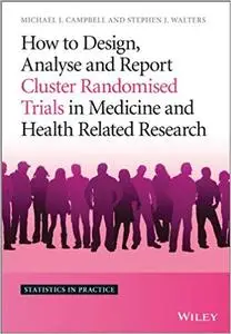 How to Design, Analyse and Report Cluster Randomised Trials in Medicine and Health Related Research  (repost)