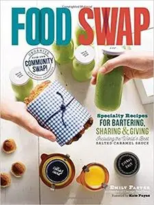 Food Swap: Specialty Recipes for Bartering, Sharing & Giving ― Including the World’s Best Salted Caramel Sauce [Repost]