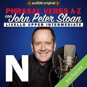 John Peter Sloan - N (Lesson 17) Phrasal verbs A-Z con John Peter Sloan [Audiobook]