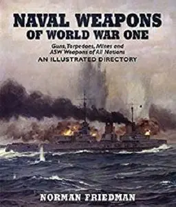 Naval Weapons of World War One: Guns, Torpedoes, Mines, and ASW Weapons of All Nations: An Illustrated Directory