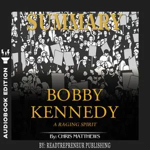«Summary of Bobby Kennedy: A Raging Spirit by Chris Matthews» by Readtrepreneur Publishing