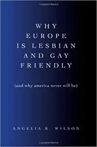 Why Europe Is Lesbian and Gay Friendly (and Why America Never Will Be)