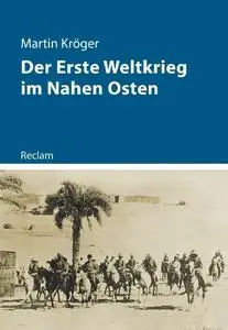 Martin Kröger - Der Erste Weltkrieg im Nahen Osten