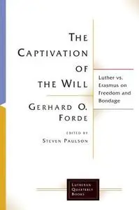 The Captivation of the Will: Luther vs. Erasmus on Freedom and Bondage