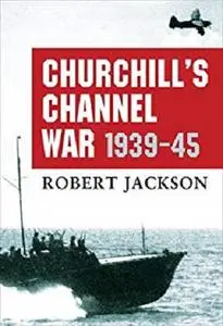 Churchill’s Channel War: 1939-45 [Repost]