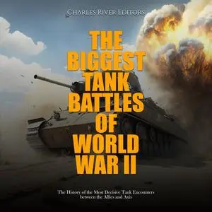The Biggest Tank Battles of World War II: The History of the Most Decisive Tank Encounters between Allies and Axis [Audiobook]