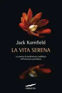Jack Kornfield - La vita serena. La pratica di meditazione buddhista nell'esperienza quotidiana