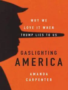 Gaslighting America: Why We Love It When Trump Lies to Us