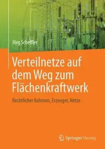 Verteilnetze auf dem Weg zum Flächenkraftwerk: Rechtlicher Rahmen, Erzeuger, Netze