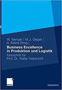 Business Excellence in Produktion und Logistik: Festschrift für Prof. Dr. Walter Habenicht