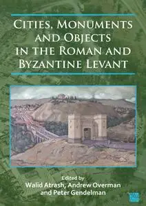 Cities, Monuments and Objects in the Roman and Byzantine Levant: Studies in Honour of Gabi Mazor