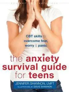 The Anxiety Survival Guide for Teens: CBT Skills to Overcome Fear, Worry, and Panic