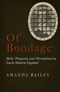 Of Bondage: Debt, Property, and Personhood in Early Modern England
