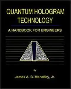 QUANTUM HOLOGRAM TECHNOLOGY: A HANDBOOK FOR ENGINEERS