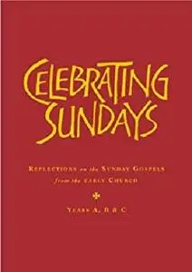 Celebrating Sundays: Patristic Readings for the Sunday Gospels, Years A, B & C