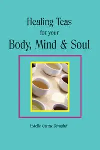 «Healing Teas for your Body, Mind & Soul» by Estelle Carraz-Bernabei