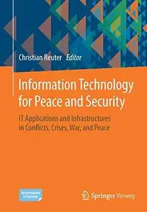 Information Technology for Peace and Security: IT Applications and Infrastructures in Conflicts, Crises, War, and Peace (Repos