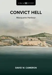 Convict Hell: Macquarie Harbour 1822-1833 (A Shot of History)