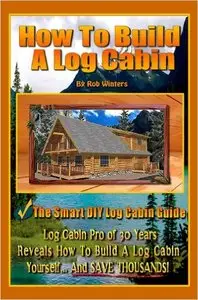 How To Build A Log Cabin: The Smart DIY Log Cabin Guide!