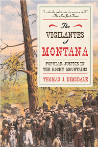 The Vigilantes of Montana: Popular Justice in the Rocky Mountains