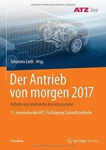 Der Antrieb von morgen 2017: Hybride und elektrische Antriebssysteme 11. Internationale MTZ-Fachtagung Zukunftsantriebe
