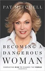 Becoming a Dangerous Woman: Embracing Risk to Change the World