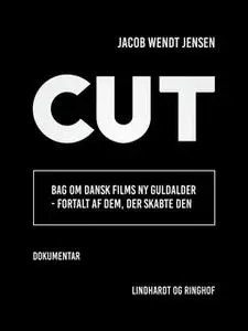 «Cut. Bag om dansk films ny guldalder - fortalt af dem, der skabte den» by Jacob Wendt Jensen