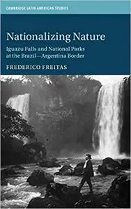 Nationalizing Nature: Iguazu Falls and National Parks at the Brazil-Argentina Border