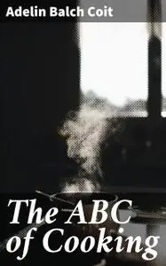 «The ABC of Cooking» by Adelin Balch Coit