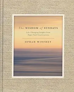 The Wisdom of Sundays: Life-Changing Insights from Super Soul Conversations