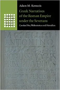 Greek Narratives of the Roman Empire under the Severans: Cassius Dio, Philostratus and Herodian