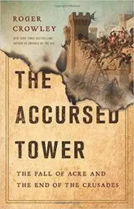 The Accursed Tower: The Fall of Acre and the End of the Crusades