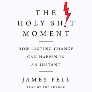 The Holy Sh!t Moment: How Lasting Change Can Happen in an Instant [Audiobook]
