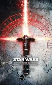 Thibaut Claudel, "Le mythe Star Wars VII, VIII & IX : Disney et l'héritage de George Lucas"