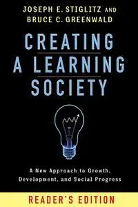 «Creating a Learning Society» by Bruce C. Greenwald, Joseph Stiglitz