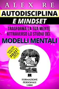 AUTODISCIPLINA E MINDSET: TRASFORMA LA TUA MENTE ATTRAVERSO LO STUDIO DEI MODELLI MENTALI