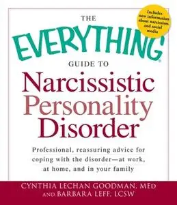 «The Everything Guide to Narcissistic Personality Disorder» by Cynthia Lechan Goodman,Barbara Leff