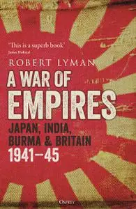 A War of Empires: Japan, India, Burma & Britain: 1941–45