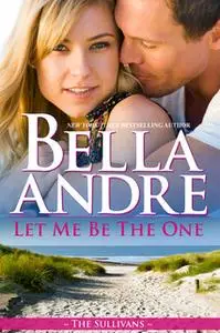 «Let Me Be The One» by Bella Andre