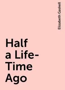 «Half a Life-Time Ago» by Elizabeth Gaskell