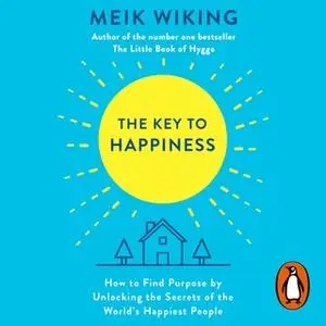 «The Key to Happiness: How to Find Purpose by Unlocking the Secrets of the World's Happiest People» by Meik Wiking